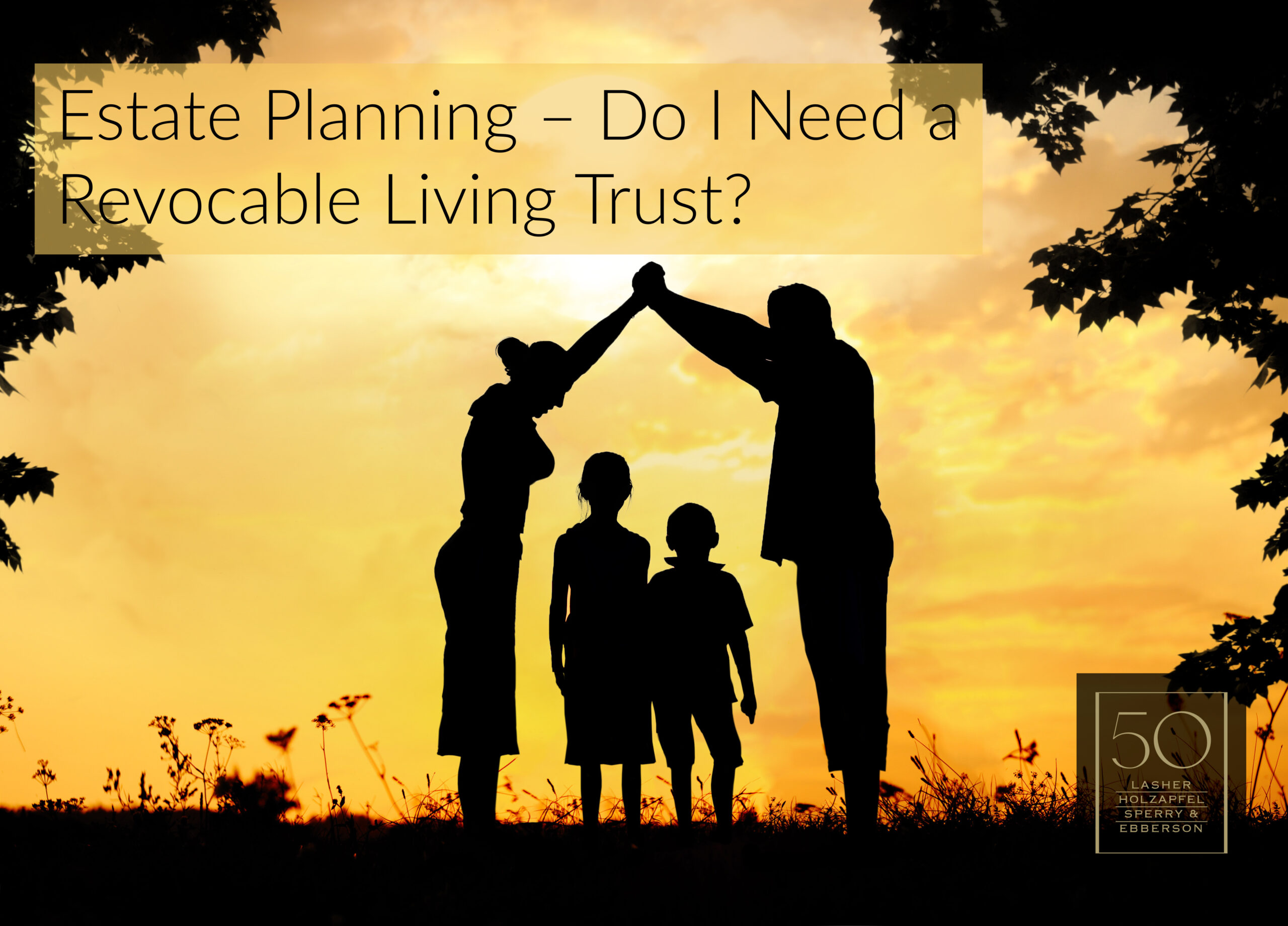 Estate Planning – Do I Need a Revocable Living Trust?