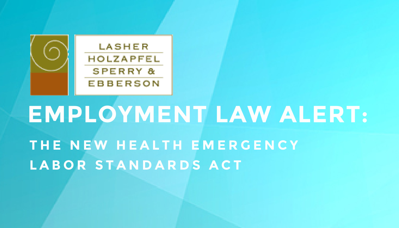 EMPLOYMENT LAW ALERT: THE NEW HEALTH EMERGENCY LABOR STANDARDS ACT