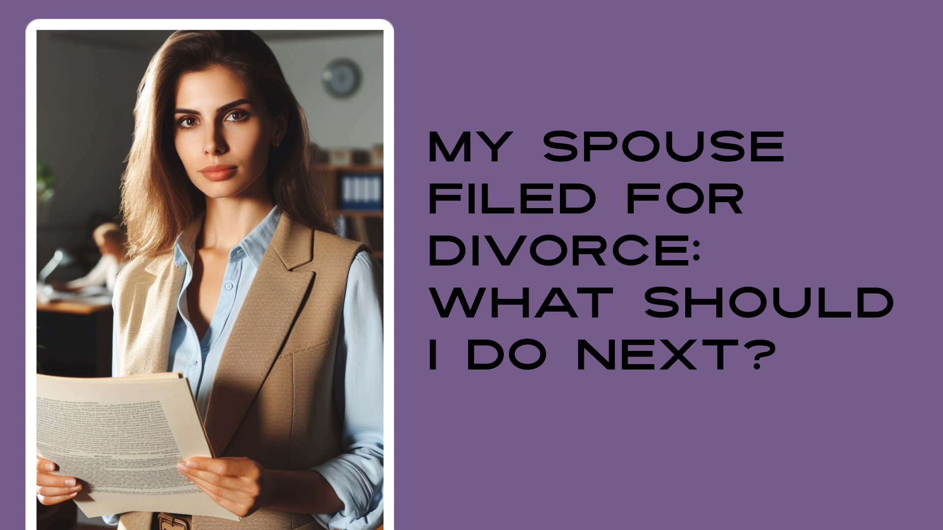 My Spouse Filed for Divorce:  What Should I Do Next?
